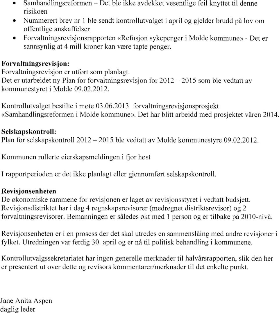 Det er utarbeidet ny Plan for forvaltningsrevisjon for 2012 2015 som ble vedtatt av kommunestyret i Molde 09.02.2012. Kontrollutvalget bestilte i møte 03.06.