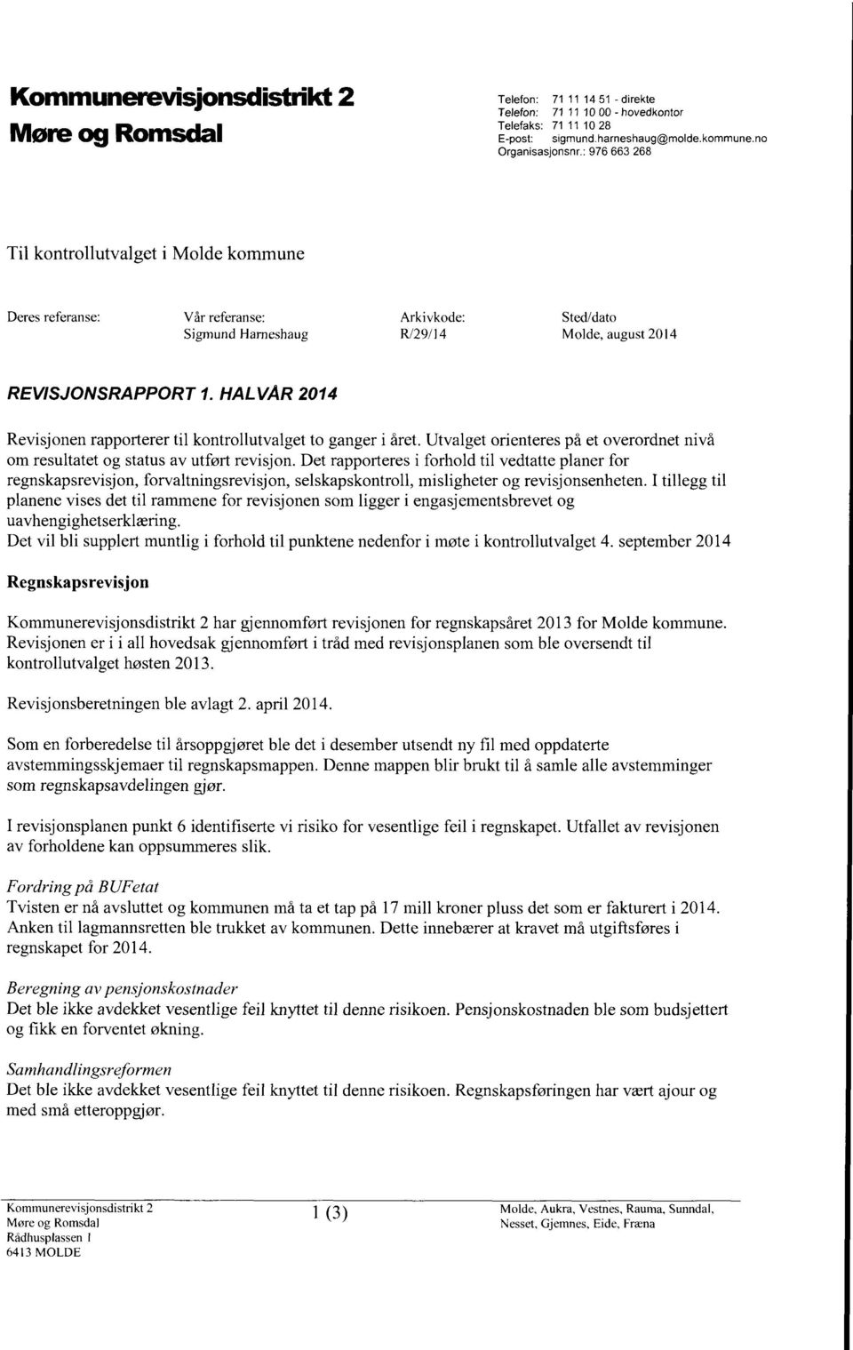 HALVAR 2014 Revisjonen rapporterer til kontrollutvalget to ganger i året. Utvalget orienteres på et overordnet nivå om resultatet og status av utført revisjon.