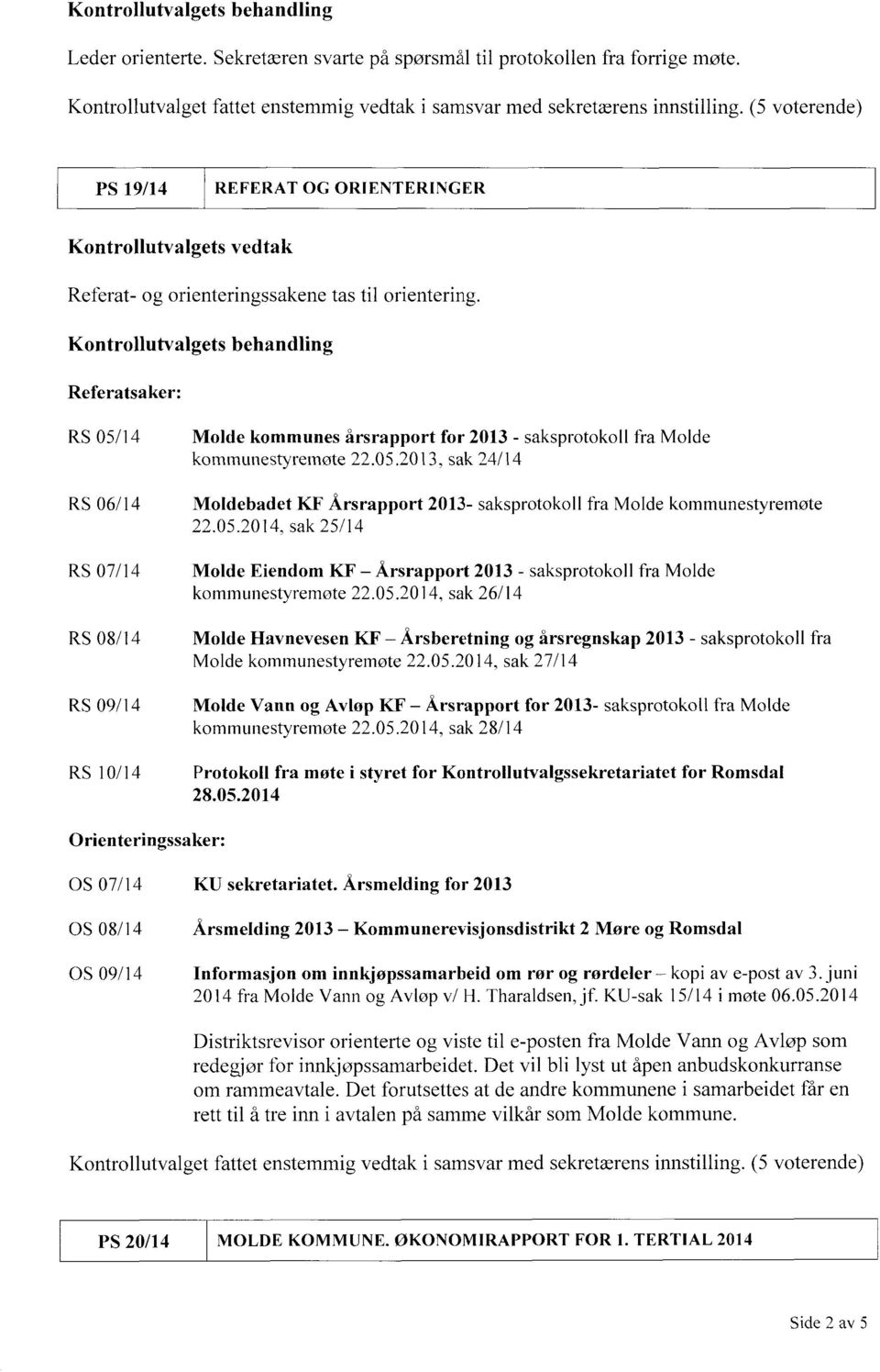 Kontrollutvalgets behandling Referatsaker: RS 05/14 Molde kommunes årsrapport for 2013 - saksprotokoll fra Molde kommunestyremøte 22.05.2013, sak 24/14 RS 06/14 Moldebadet KF Årsrapport 2013- saksprotokoll fra Molde kommunestyremøte 22.