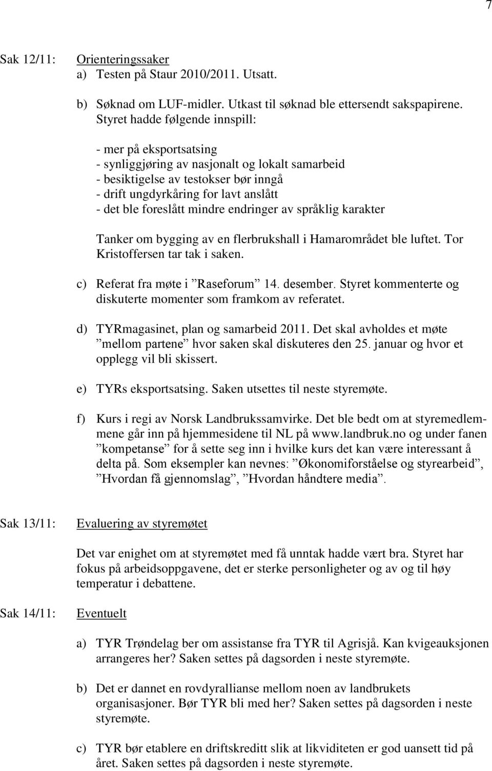 foreslått mindre endringer av språklig karakter Tanker om bygging av en flerbrukshall i Hamarområdet ble luftet. Tor Kristoffersen tar tak i saken. c) Referat fra møte i Raseforum 14. desember.