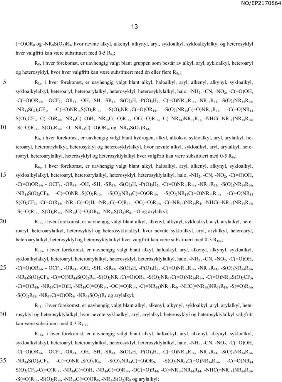 uavhengig valgt blant alkyl, haloalkyl, aryl, alkenyl, alkynyl, sykloalkyl, sykloalkylalkyl, heteroaryl, heteroarylalkyl, heterosyklyl, heterosyklylalkyl, halo, -NH 2, -CN, -NO 2, -C(=O)OH, -C(=O)OR