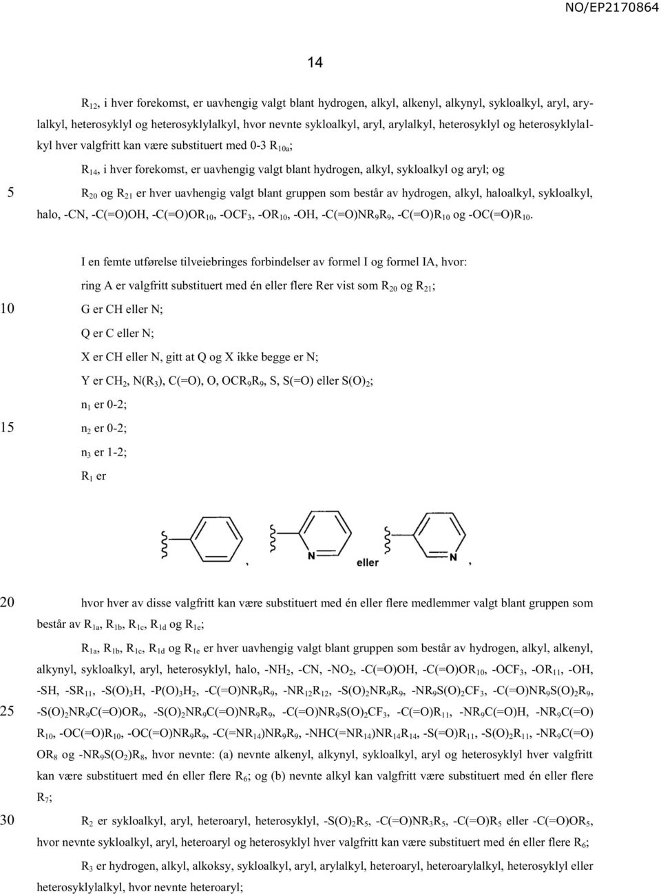 uavhengig valgt blant gruppen som består av hydrogen, alkyl, haloalkyl, sykloalkyl, halo, -CN, -C(=O)OH, -C(=O)OR, -OCF 3, -OR, -OH, -C(=O)NR 9 R 9, -C(=O)R og -OC(=O)R.