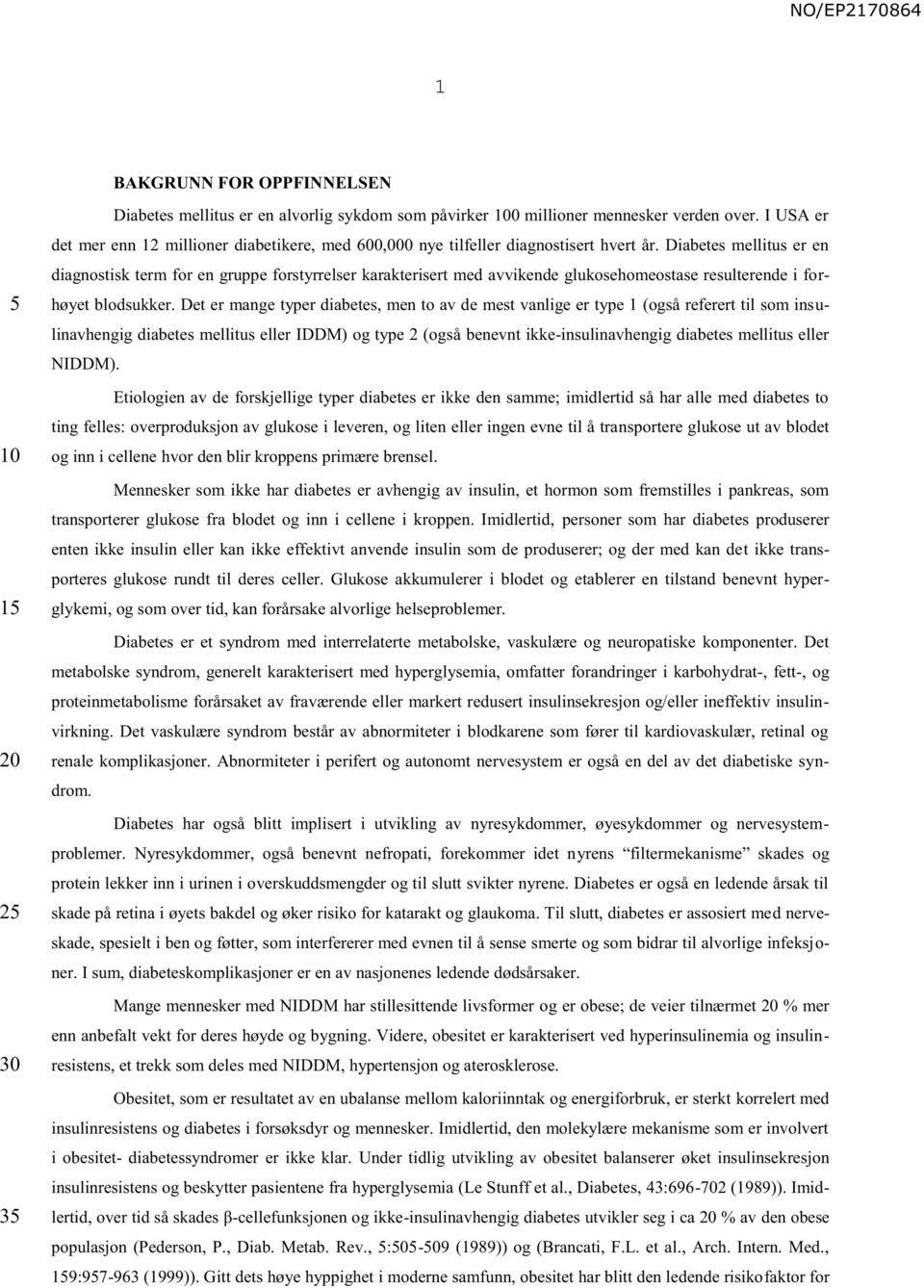 Diabetes mellitus er en diagnostisk term for en gruppe forstyrrelser karakterisert med avvikende glukosehomeostase resulterende i forhøyet blodsukker.