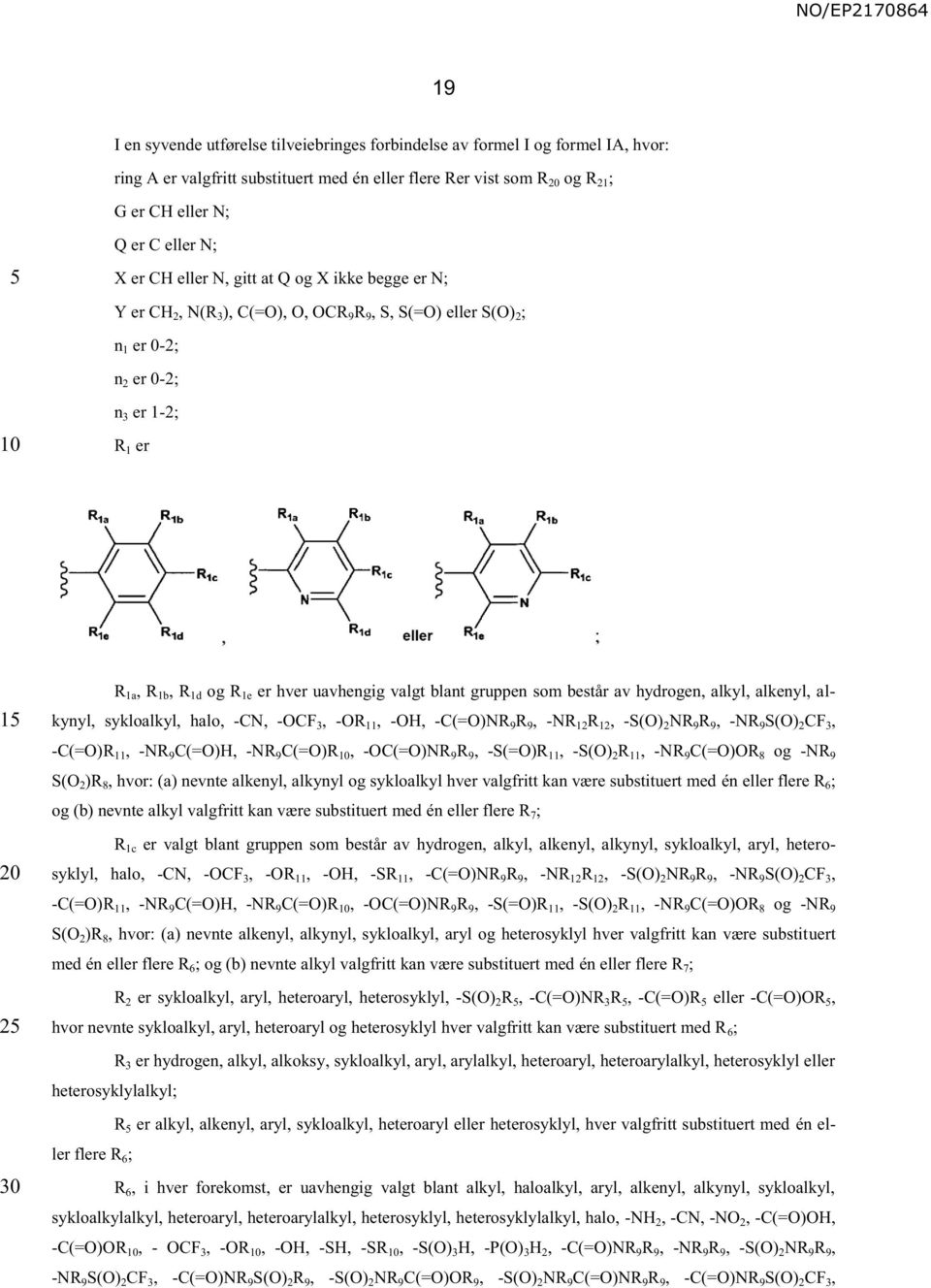 valgt blant gruppen som består av hydrogen, alkyl, alkenyl, alkynyl, sykloalkyl, halo, -CN, -OCF 3, -OR 11, -OH, -C(=O)NR 9 R 9, -NR 12 R 12, -S(O) 2 NR 9 R 9, -NR 9 S(O) 2 CF 3, -C(=O)R 11, -NR 9