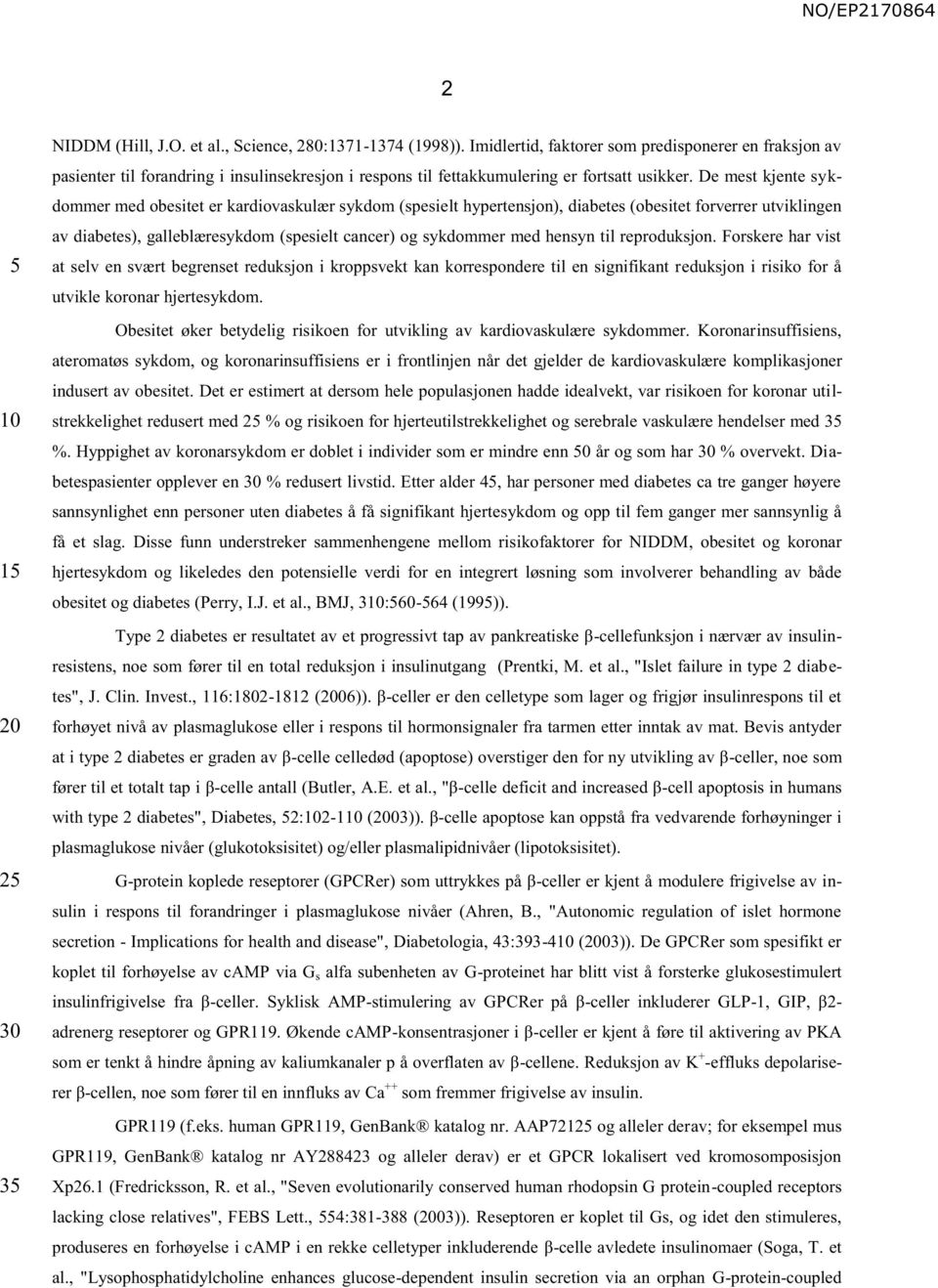 De mest kjente sykdommer med obesitet er kardiovaskulær sykdom (spesielt hypertensjon), diabetes (obesitet forverrer utviklingen av diabetes), galleblæresykdom (spesielt cancer) og sykdommer med