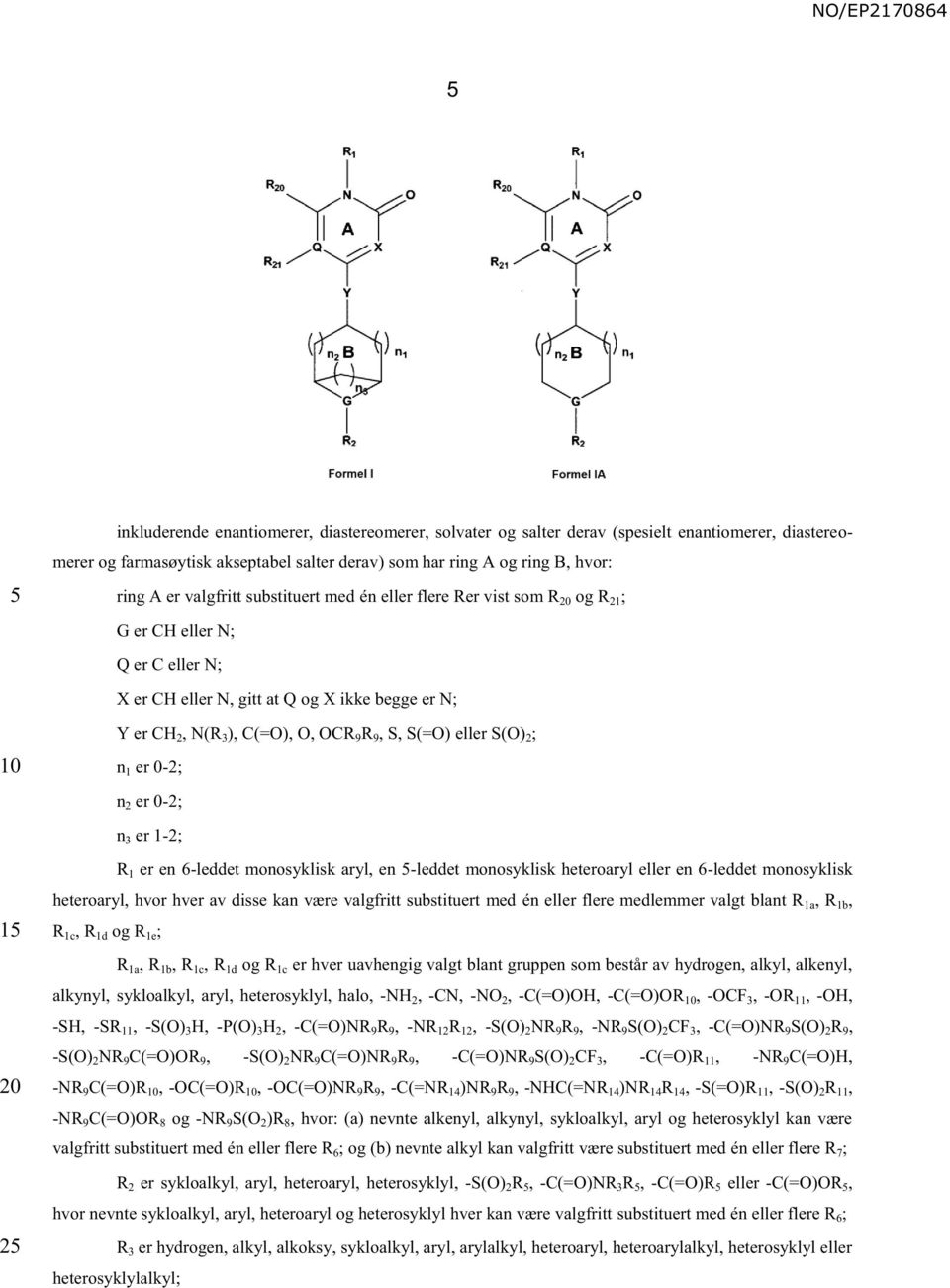 2 ; n 1 er 0-2; n 2 er 0-2; n 3 er 1-2; 1 2 R 1 er en 6-leddet monosyklisk aryl, en -leddet monosyklisk heteroaryl eller en 6-leddet monosyklisk heteroaryl, hvor hver av disse kan være valgfritt