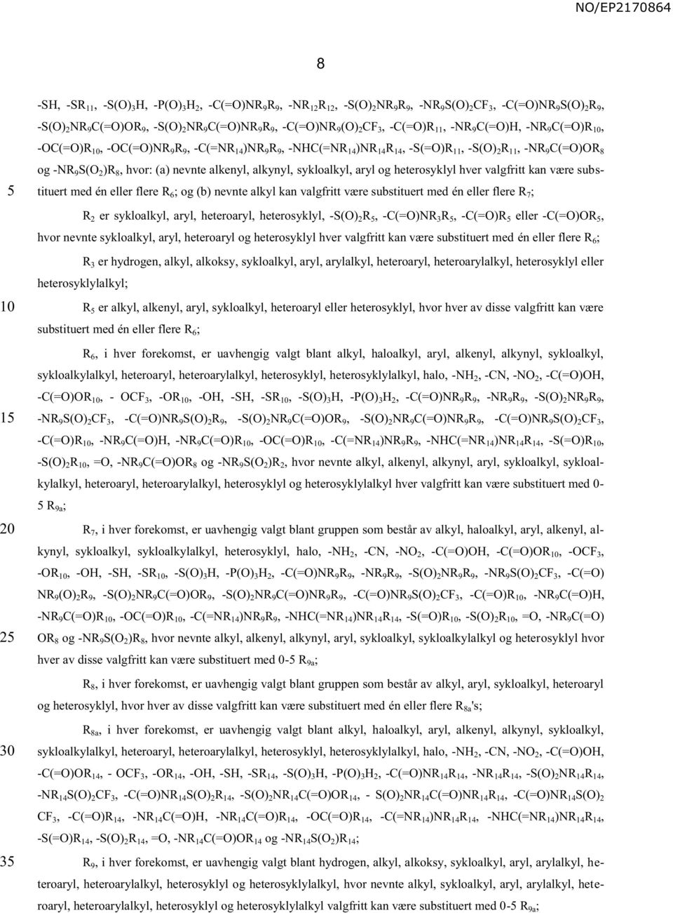 nevnte alkenyl, alkynyl, sykloalkyl, aryl og heterosyklyl hver valgfritt kan være substituert med én eller flere R 6 ; og (b) nevnte alkyl kan valgfritt være substituert med én eller flere R 7 ; R 2