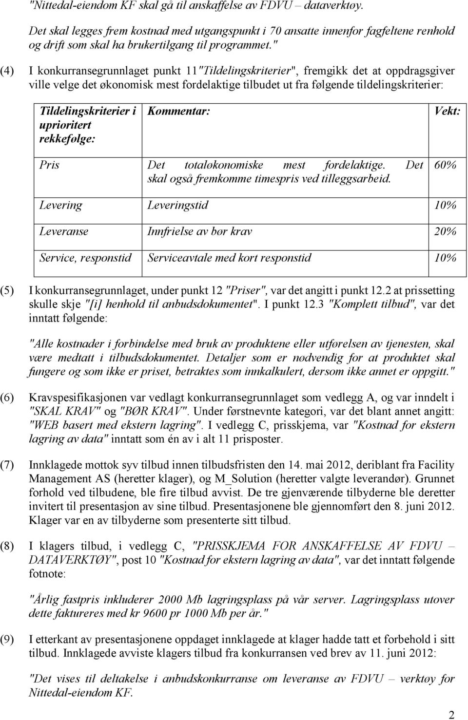 " (4) I konkurransegrunnlaget punkt 11"Tildelingskriterier", fremgikk det at oppdragsgiver ville velge det økonomisk mest fordelaktige tilbudet ut fra følgende tildelingskriterier: