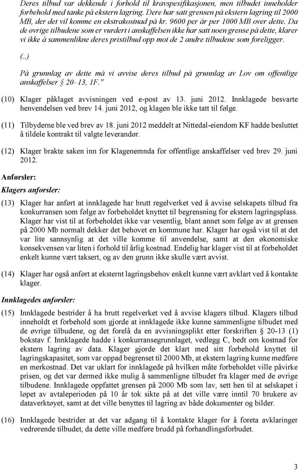 Da de øvrige tilbudene som er vurdert i anskaffelsen ikke har satt noen grense på dette, klarer vi ikke å sammenlikne deres pristilbud opp mot de 2 andre tilbudene som foreligger. (.