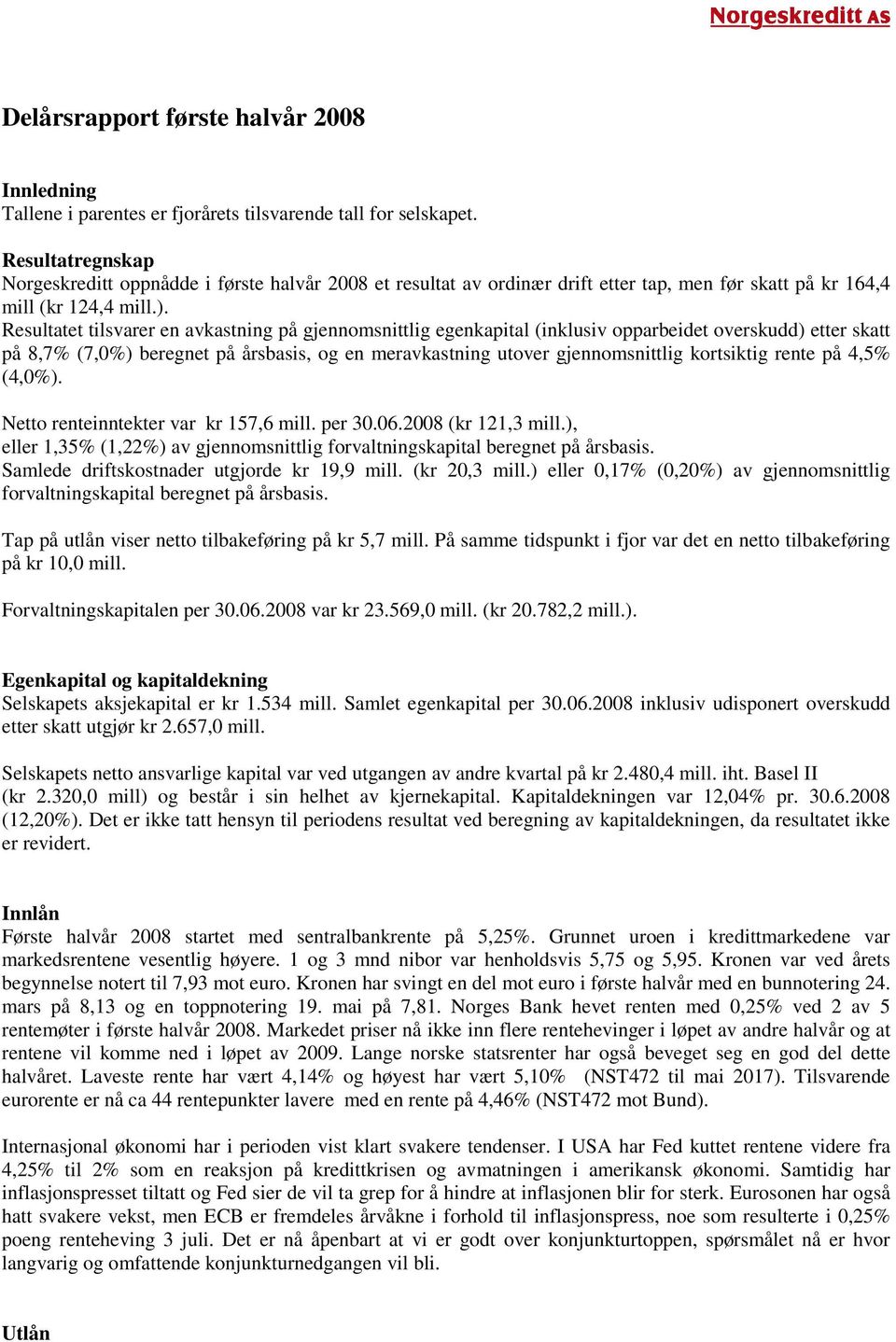 Resultatet tilsvarer en avkastning på gjennomsnittlig egenkapital (inklusiv opparbeidet overskudd) etter skatt på 8,7% (7,0%) beregnet på årsbasis, og en meravkastning utover gjennomsnittlig