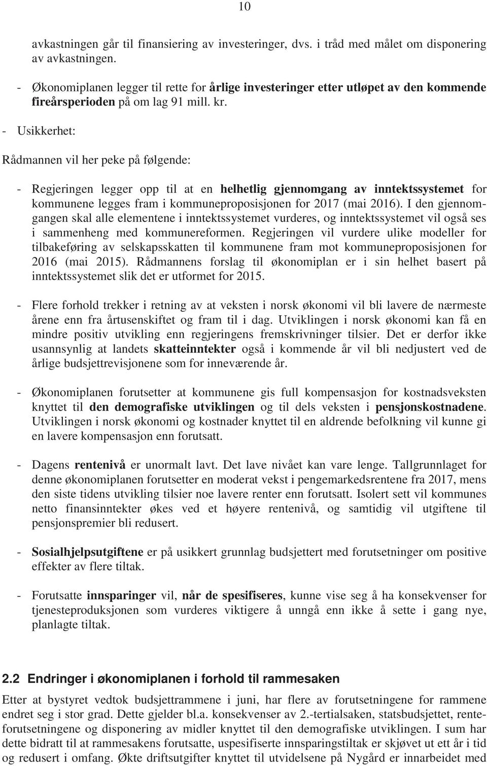 - Usikkerhet: Rådmannen vil her peke på følgende: - Regjeringen legger opp til at en helhetlig gjennomgang av inntektssystemet for kommunene legges fram i kommuneproposisjonen for 2017 (mai 2016).