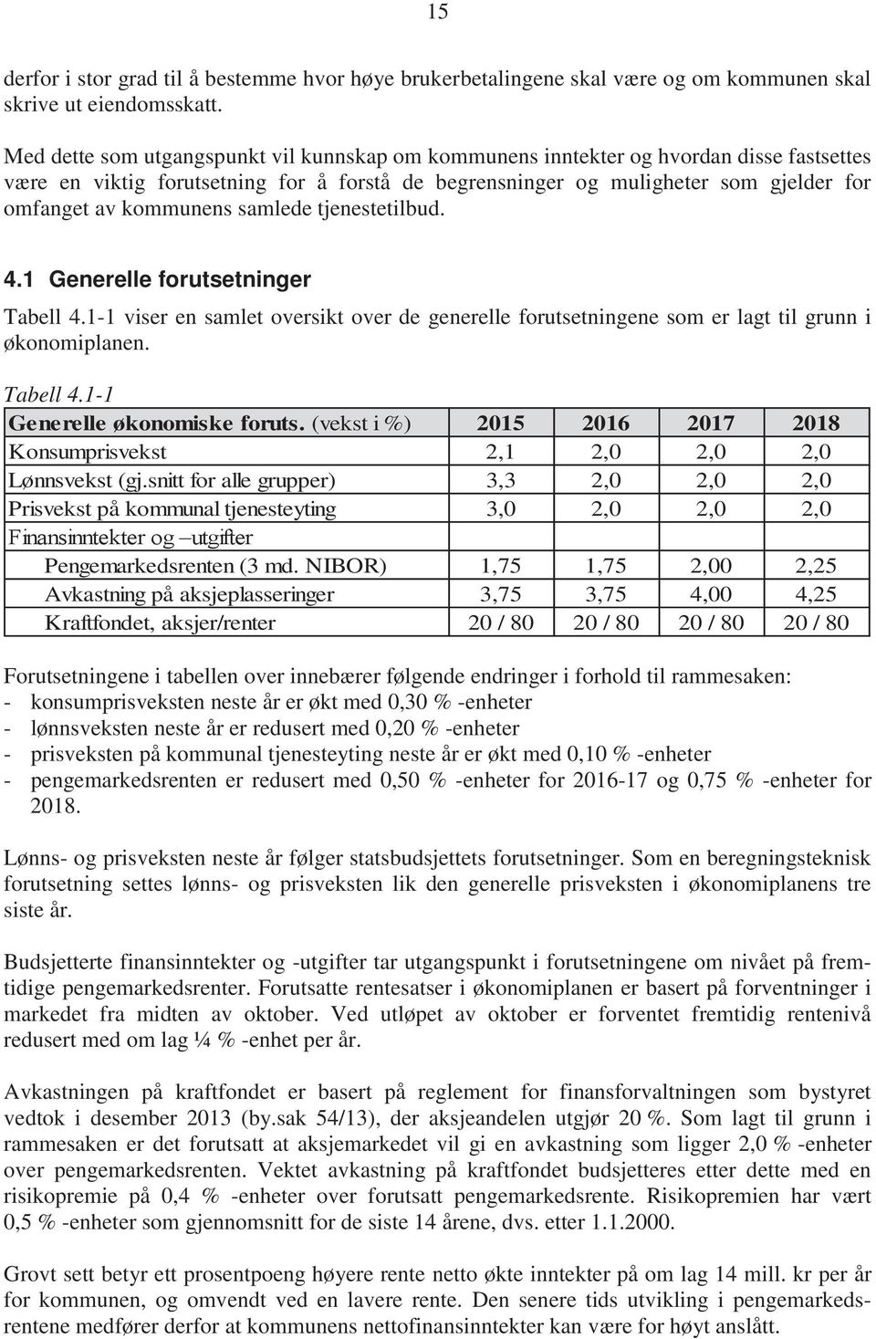 kommunens samlede tjenestetilbud. 4.1 Generelle forutsetninger Tabell 4.1-1 viser en samlet oversikt over de generelle forutsetningene som er lagt til grunn i økonomiplanen. Tabell 4.1-1 Generelle økonomiske foruts.