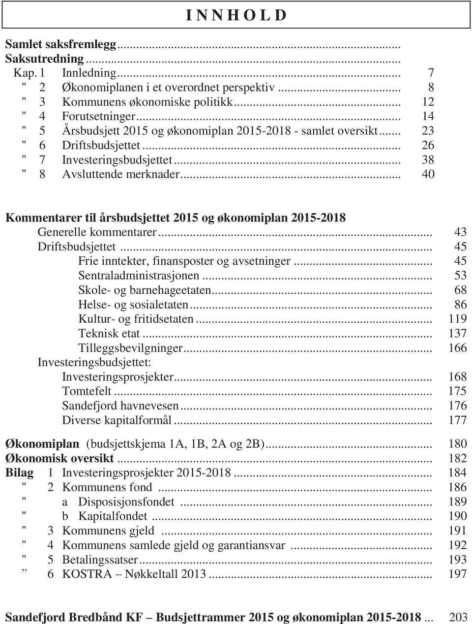 .. 40 Kommentarer til årsbudsjettet 2015 og økonomiplan 2015-2018 Generelle kommentarer... 43 Driftsbudsjettet... 45 Frie inntekter, finansposter og avsetninger... 45 Sentraladministrasjonen.