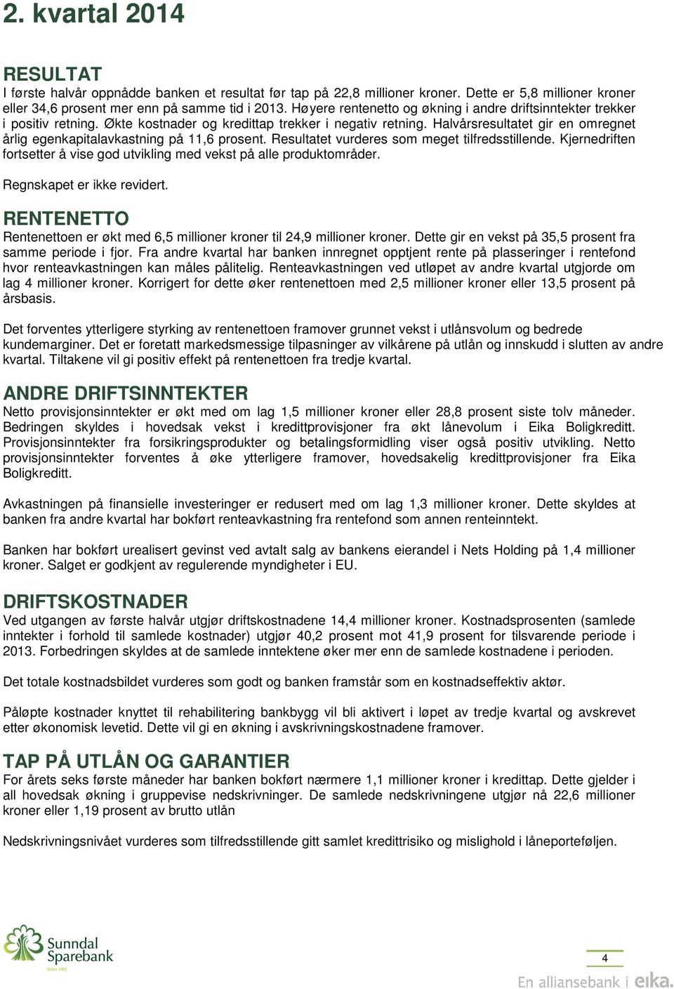 Halvårsresultatet gir en omregnet årlig egenkapitalavkastning på 11,6 prosent. Resultatet vurderes som meget tilfredsstillende.