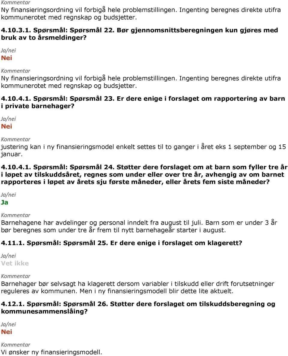 Ingenting beregnes direkte utifra kommunerotet med regnskap og budsjetter. 4.10.4.1. Spørsmål: Spørsmål 23. Er dere enige i forslaget om rapportering av barn i private barnehager?