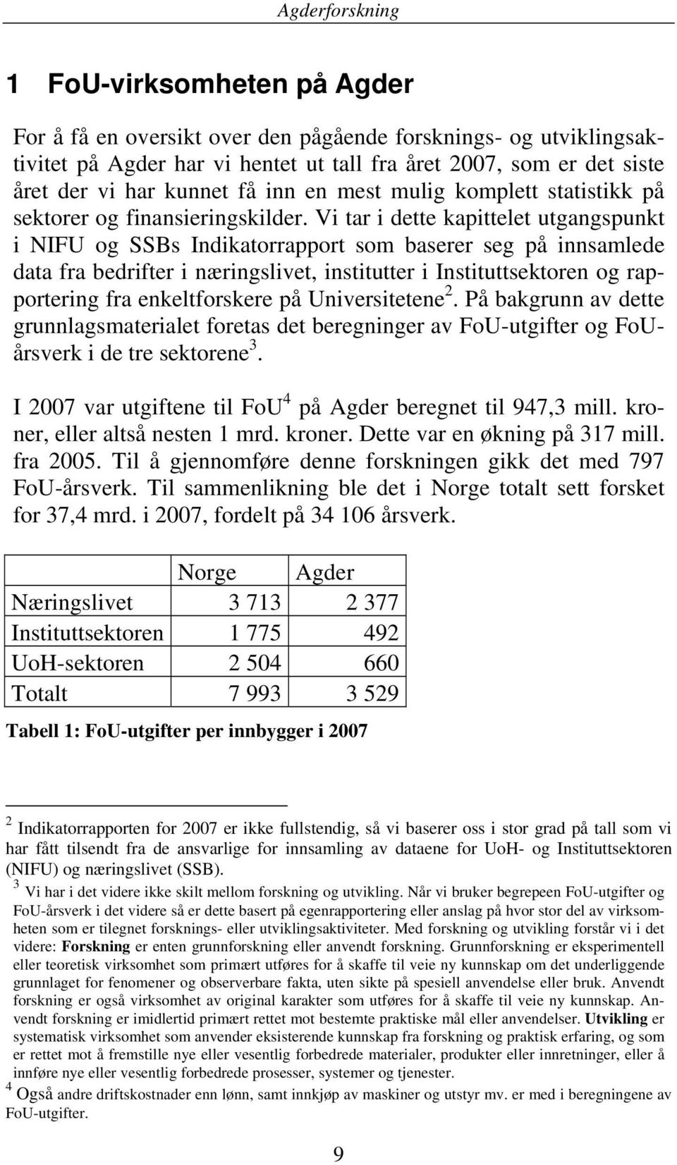 Vi tar i dette kapittelet utgangspunkt i NIFU og SSBs Indikatorrapport som baserer seg på innsamlede data fra bedrifter i næringslivet, institutter i Instituttsektoren og rapportering fra