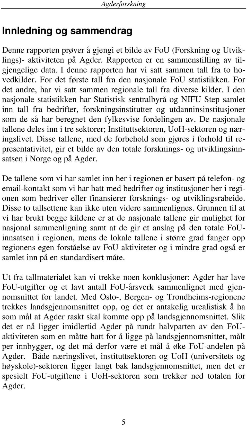 I den nasjonale statistikken har Statistisk sentralbyrå og NIFU Step samlet inn tall fra bedrifter, forskningsinstitutter og utdanninsinstitusjoner som de så har beregnet den fylkesvise fordelingen