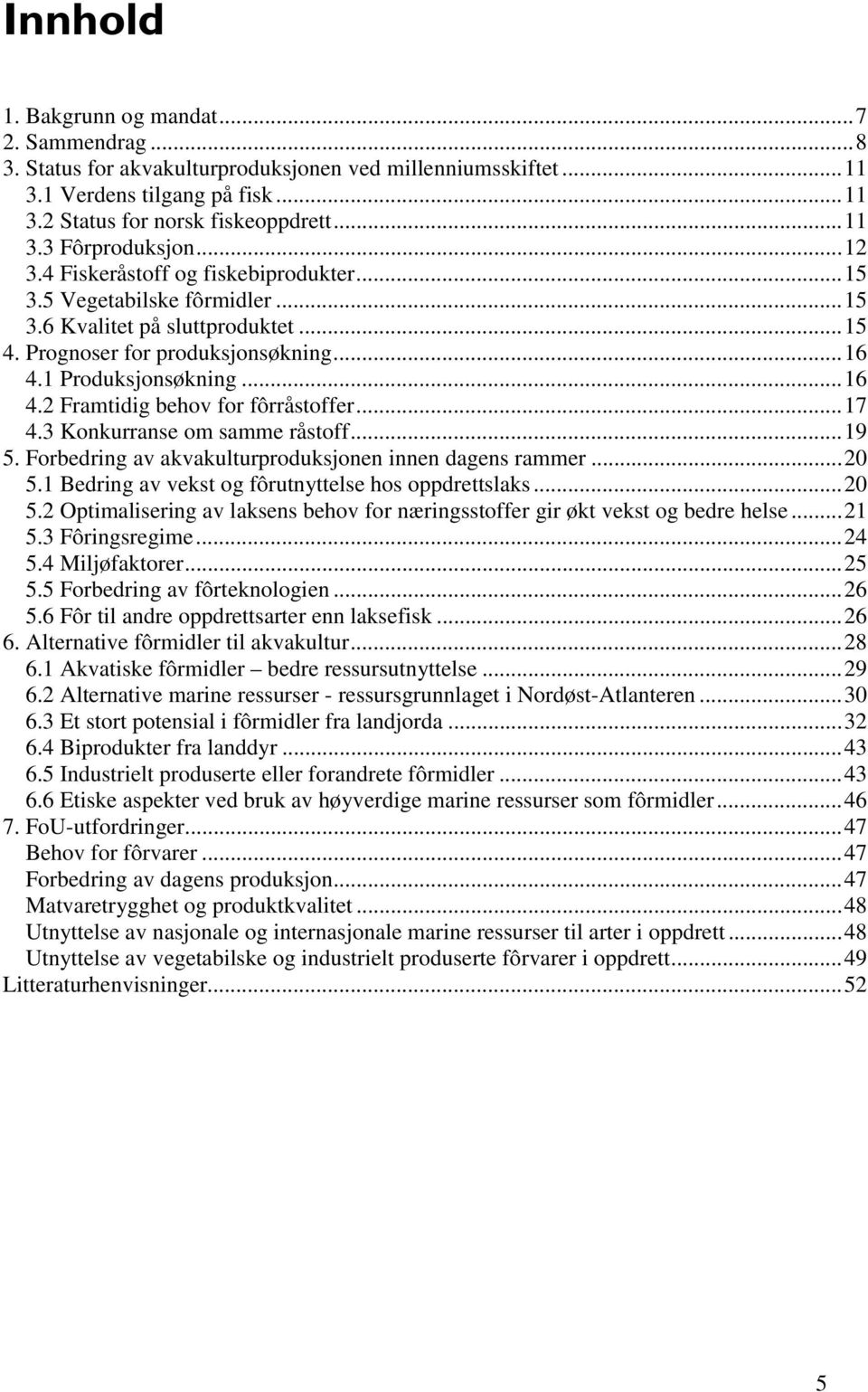 ..17 4.3 Konkurranse om samme råstoff...19 5. Forbedring av akvakulturproduksjonen innen dagens rammer...20 5.1 Bedring av vekst og fôrutnyttelse hos oppdrettslaks...20 5.2 Optimalisering av laksens behov for næringsstoffer gir økt vekst og bedre helse.