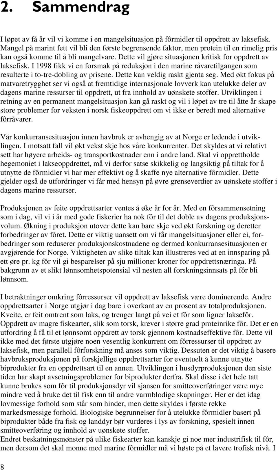 I 1998 fikk vi en forsmak på reduksjon i den marine råvaretilgangen som resulterte i to-tre-dobling av prisene. Dette kan veldig raskt gjenta seg.