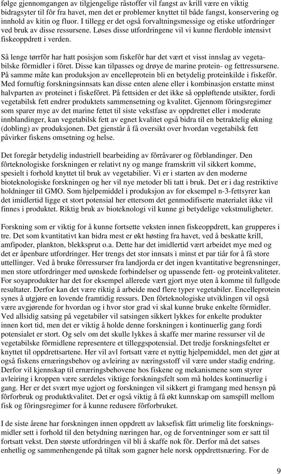 Så lenge tørrfôr har hatt posisjon som fiskefôr har det vært et visst innslag av vegetabilske fôrmidler i fôret. Disse kan tilpasses og drøye de marine protein- og fettressursene.