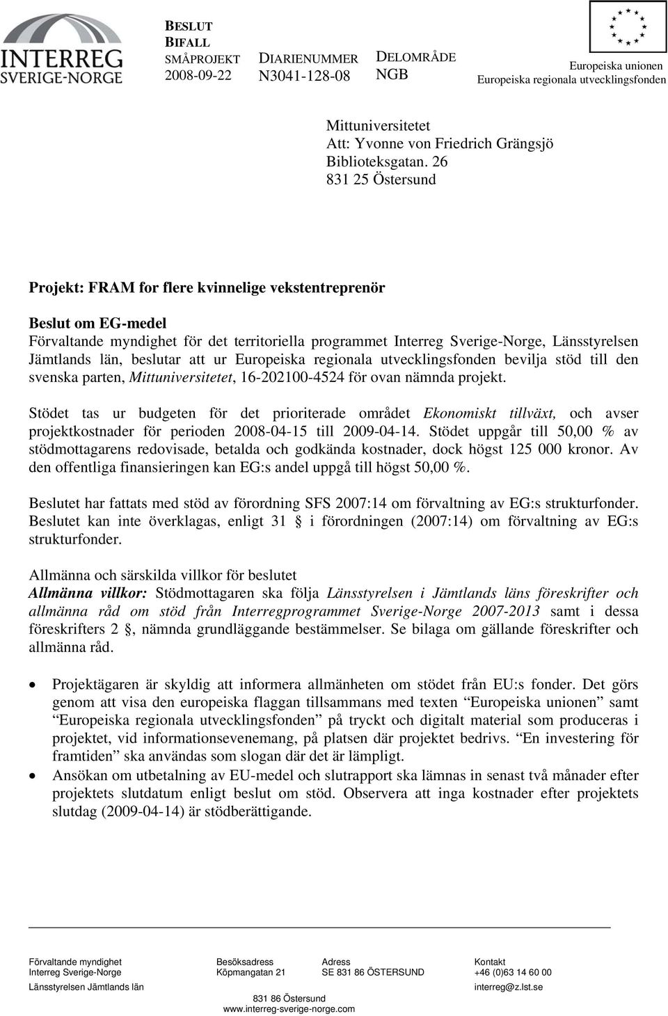 26 831 25 Östersund Projekt: FRAM for flere kvinnelige vekstentreprenör Beslut om EG-medel Förvaltande myndighet för det territoriella programmet Interreg Sverige-Norge, Länsstyrelsen Jämtlands län,