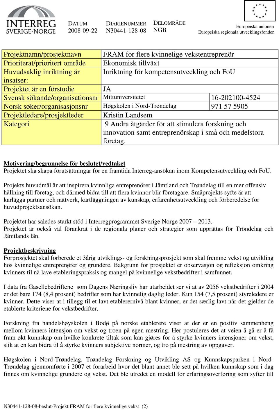 Mittuniversitetet 16-202100-4524 Norsk søker/organisasjonsnr Høgskolen i Nord-Trøndelag 971 57 5905 Projektledare/prosjektleder Kristin Landsem Kategori 9 Andra åtgärder för att stimulera forskning