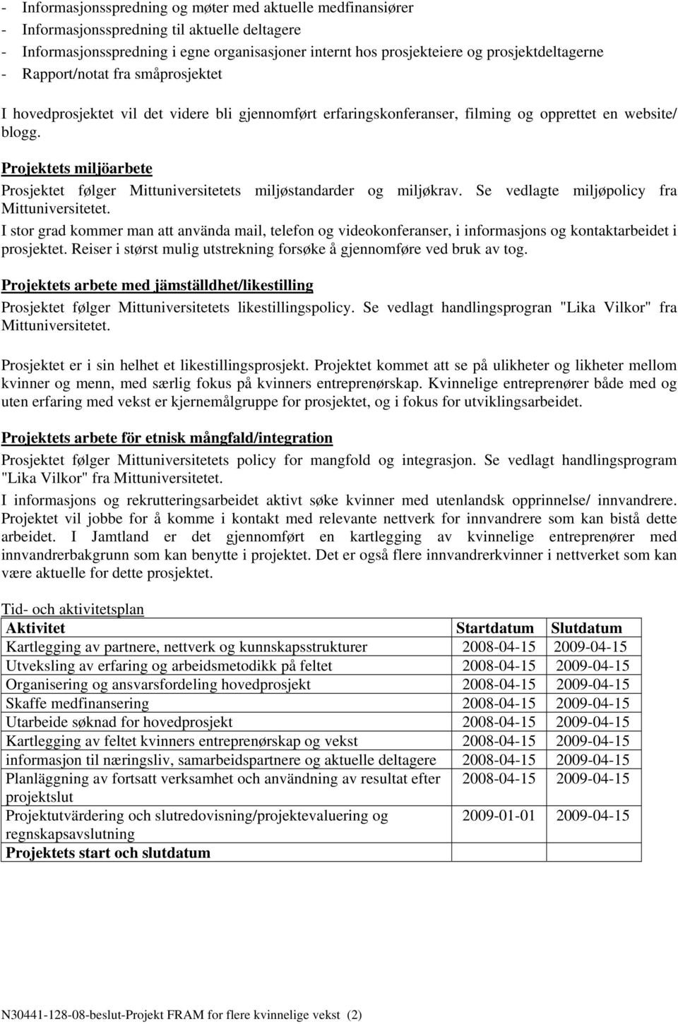 Projektets miljöarbete Prosjektet følger Mittuniversitetets miljøstandarder og miljøkrav. Se vedlagte miljøpolicy fra Mittuniversitetet.