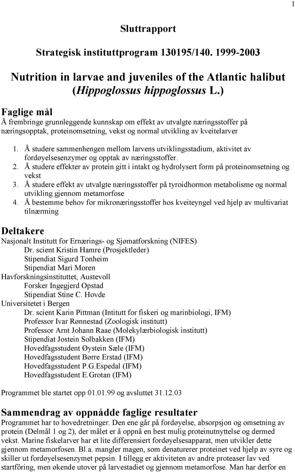 Å studere sammenhengen mellom larvens utviklingsstadium, aktivitet av fordøyelsesenzymer og opptak av næringsstoffer. 2.