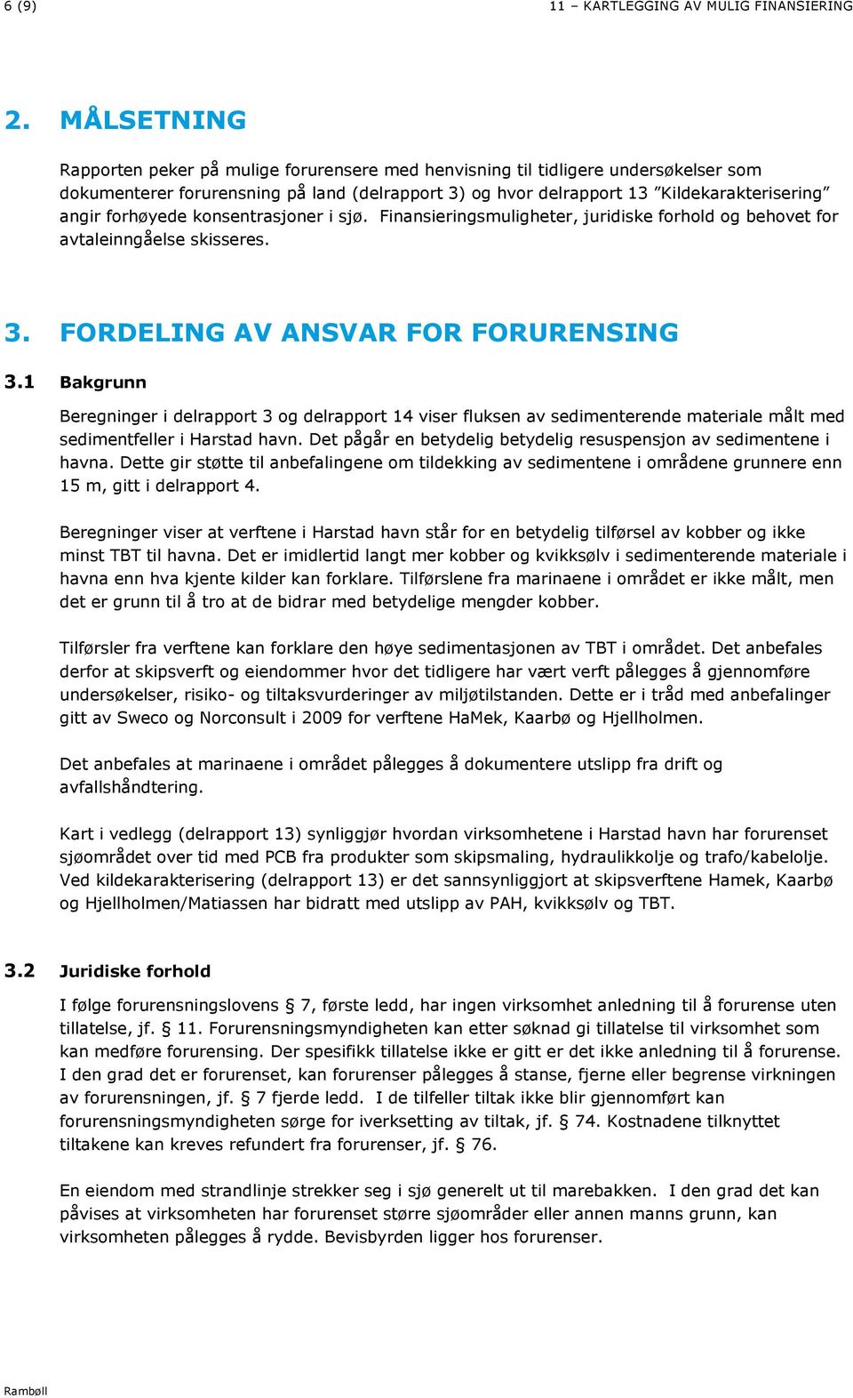 forhøyede konsentrasjoner i sjø. Finansieringsmuligheter, juridiske forhold og behovet for avtaleinngåelse skisseres. 3. FORDELING AV ANSVAR FOR FORURENSING 3.