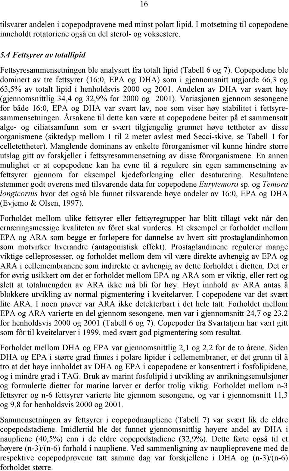 Copepodene ble dominert av tre fettsyrer (16:0, EPA og DHA) som i gjennomsnitt utgjorde 66,3 og 63,5% av totalt lipid i henholdsvis 2000 og 2001.