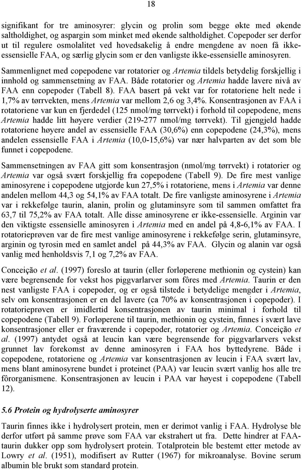 Sammenlignet med copepodene var rotatorier og Artemia tildels betydelig forskjellig i innhold og sammensetning av FAA. Både rotatorier og Artemia hadde lavere nivå av FAA enn copepoder (Tabell 8).