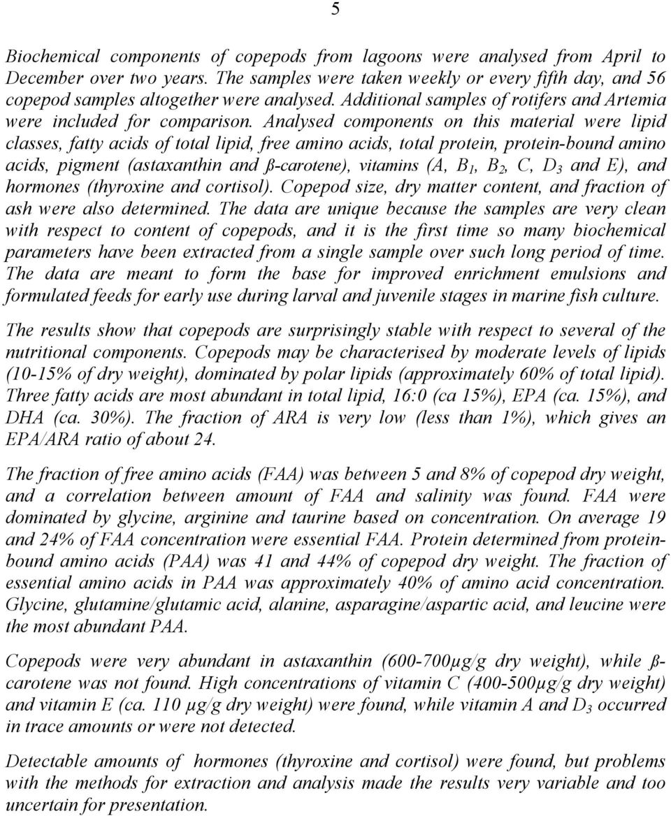 Analysed components on this material were lipid classes, fatty acids of total lipid, free amino acids, total protein, protein-bound amino acids, pigment (astaxanthin and ß-carotene), vitamins (A, B