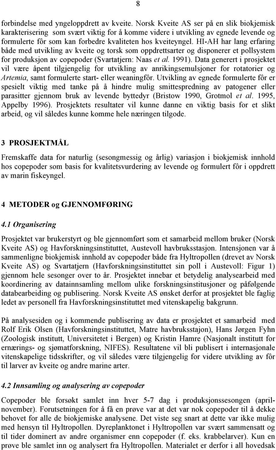 HI-AH har lang erfaring både med utvikling av kveite og torsk som oppdrettsarter og disponerer et pollsystem for produksjon av copepoder (Svartatjern: Naas et al. 1991).