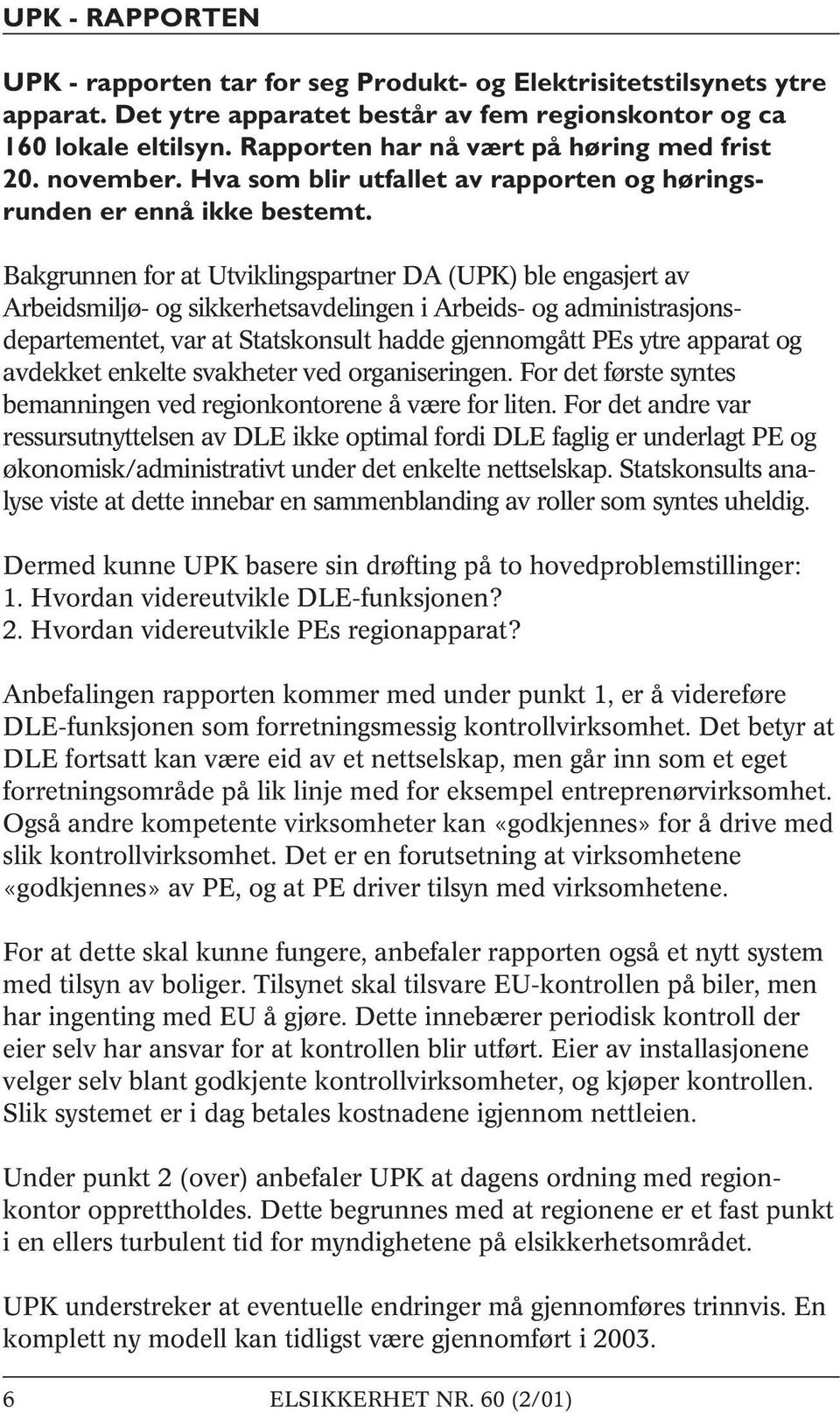 Bakgrunnen for at Utviklingspartner DA (UPK) ble engasjert av Arbeidsmiljø- og sikkerhetsavdelingen i Arbeids- og administrasjonsdepartementet, var at Statskonsult hadde gjennomgått PEs ytre apparat