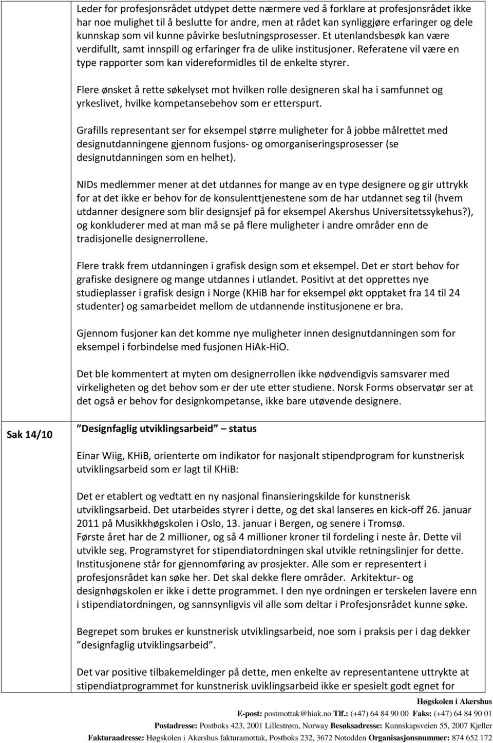 Referatene vil være en type rapporter som kan videreformidles til de enkelte styrer.