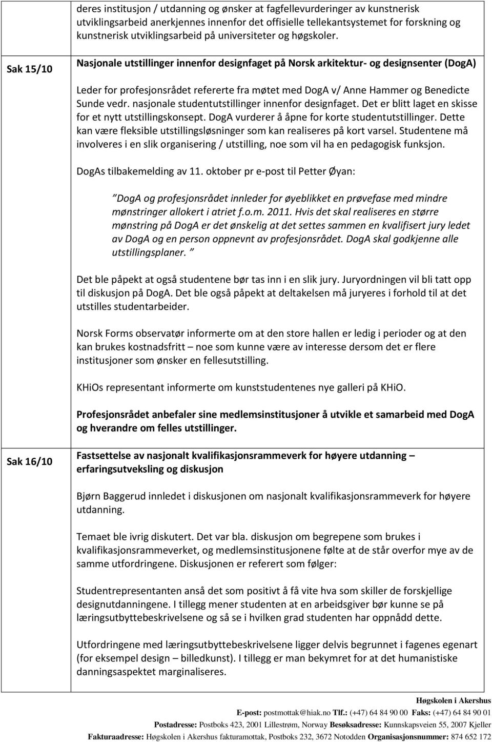 Sak 15/10 Nasjonale utstillinger innenfor designfaget på Norsk arkitektur- og designsenter (DogA) Leder for profesjonsrådet refererte fra møtet med DogA v/ Anne Hammer og Benedicte Sunde vedr.