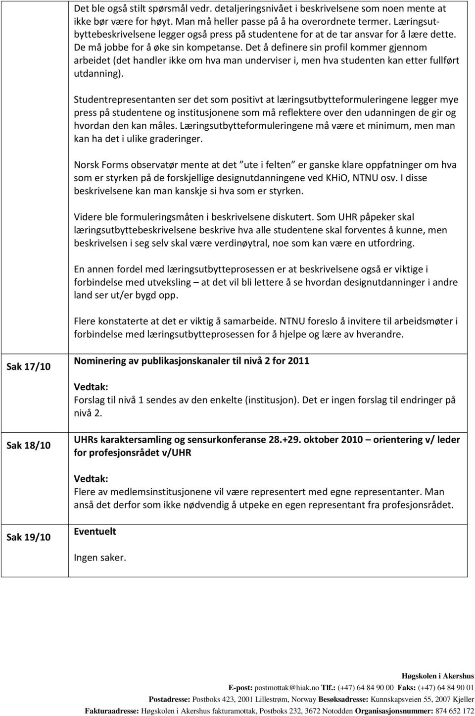 Det å definere sin profil kommer gjennom arbeidet (det handler ikke om hva man underviser i, men hva studenten kan etter fullført utdanning).