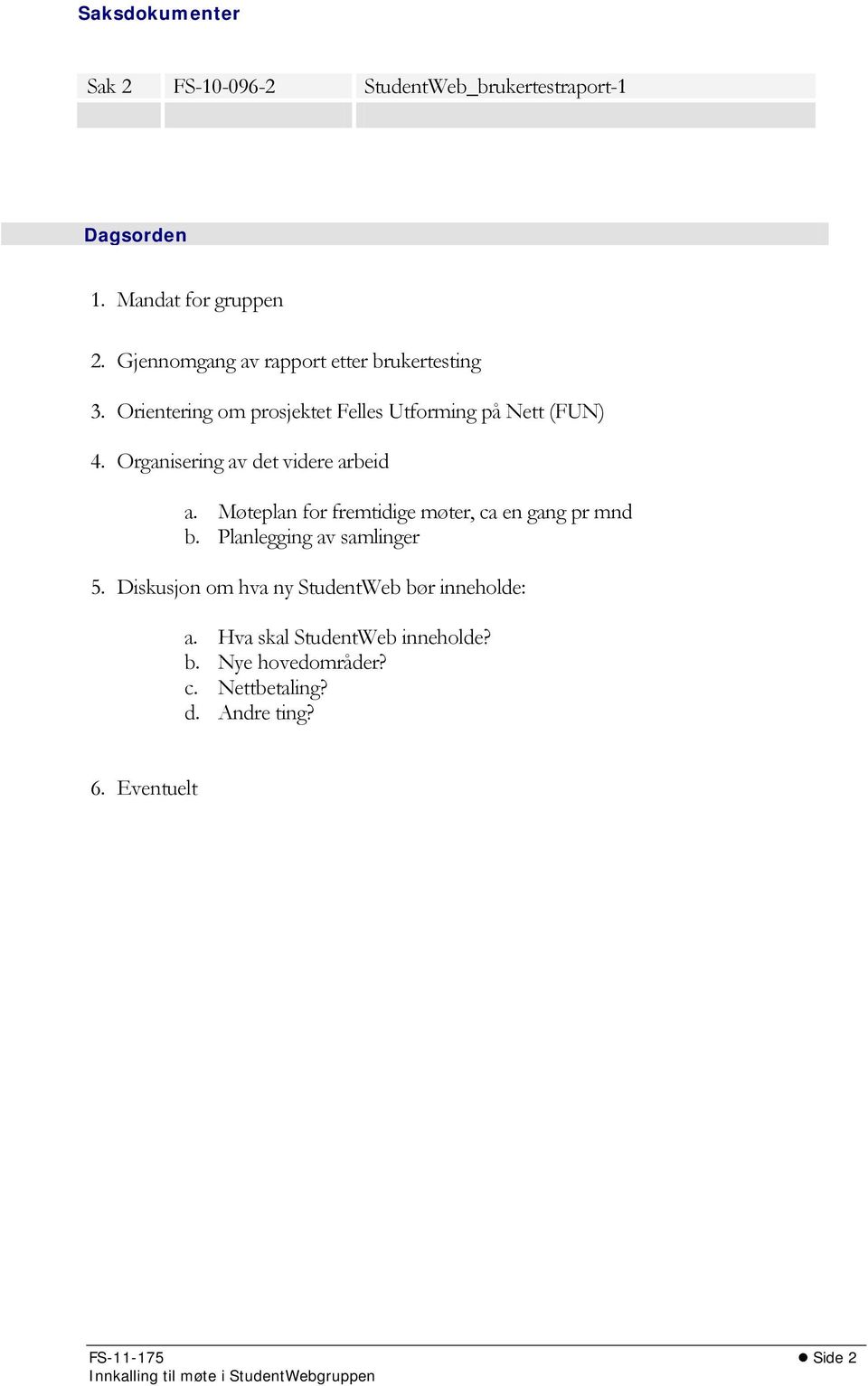 Organisering av det videre arbeid a. Møteplan for fremtidige møter, ca en gang pr mnd b. Planlegging av samlinger 5.