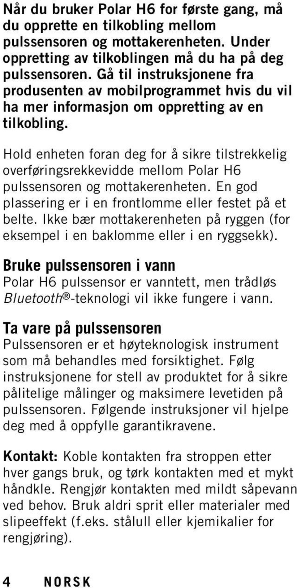 Hold enheten foran deg for å sikre tilstrekkelig overføringsrekkevidde mellom Polar H6 pulssensoren og mottakerenheten. En god plassering er i en frontlomme eller festet på et belte.