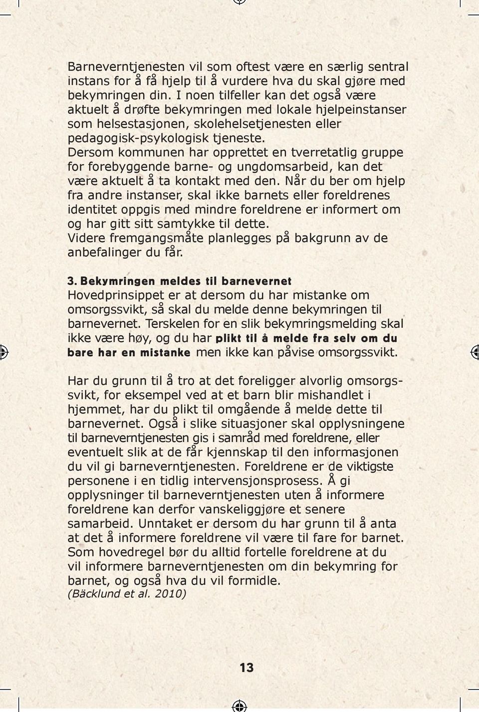 Dersom kommunen har opprettet en tverretatlig gruppe for forebyggende barne- og ungdomsarbeid, kan det være aktuelt å ta kontakt med den.