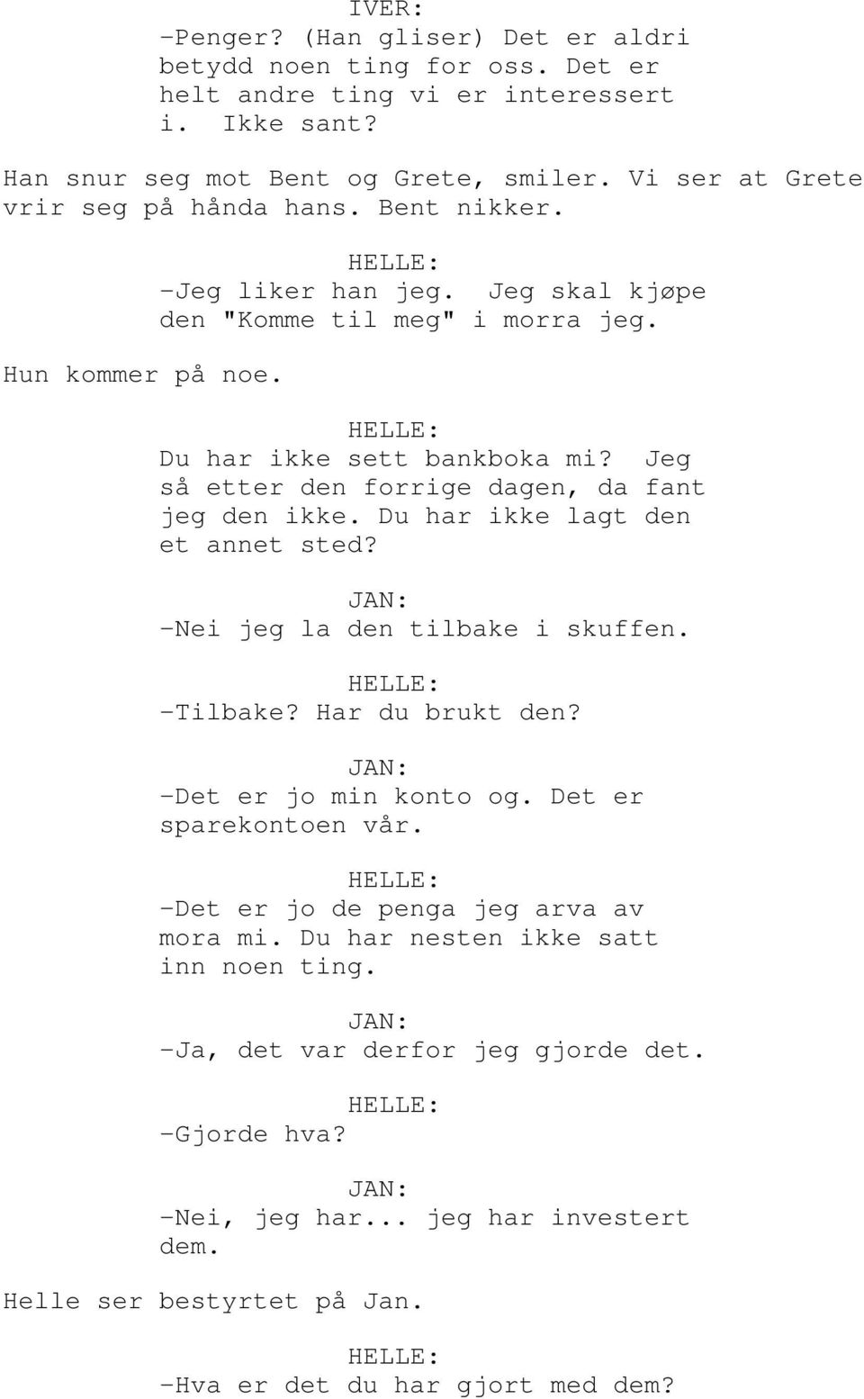 Jeg så etter den forrige dagen, da fant jeg den ikke. Du har ikke lagt den et annet sted? -Nei jeg la den tilbake i skuffen. -Tilbake? Har du brukt den? -Det er jo min konto og.