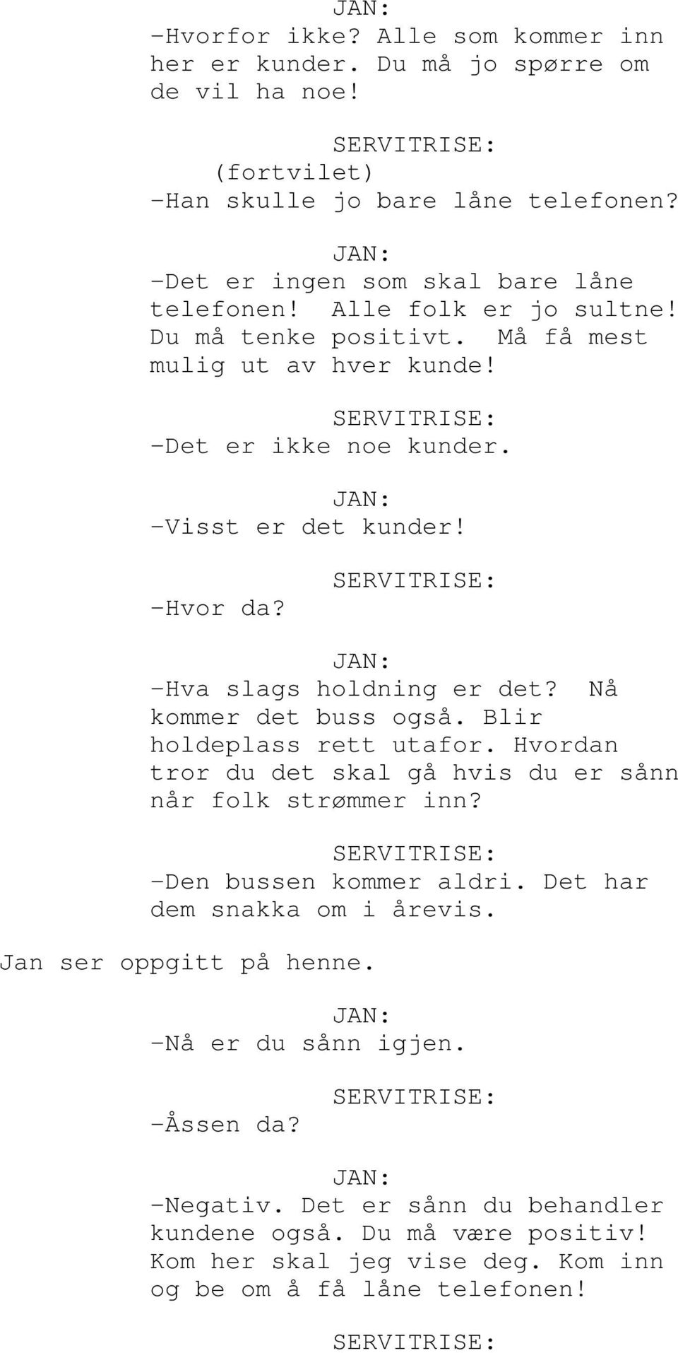 Nå kommer det buss også. Blir holdeplass rett utafor. Hvordan tror du det skal gå hvis du er sånn når folk strømmer inn? SERVITRISE: -Den bussen kommer aldri. Det har dem snakka om i årevis.