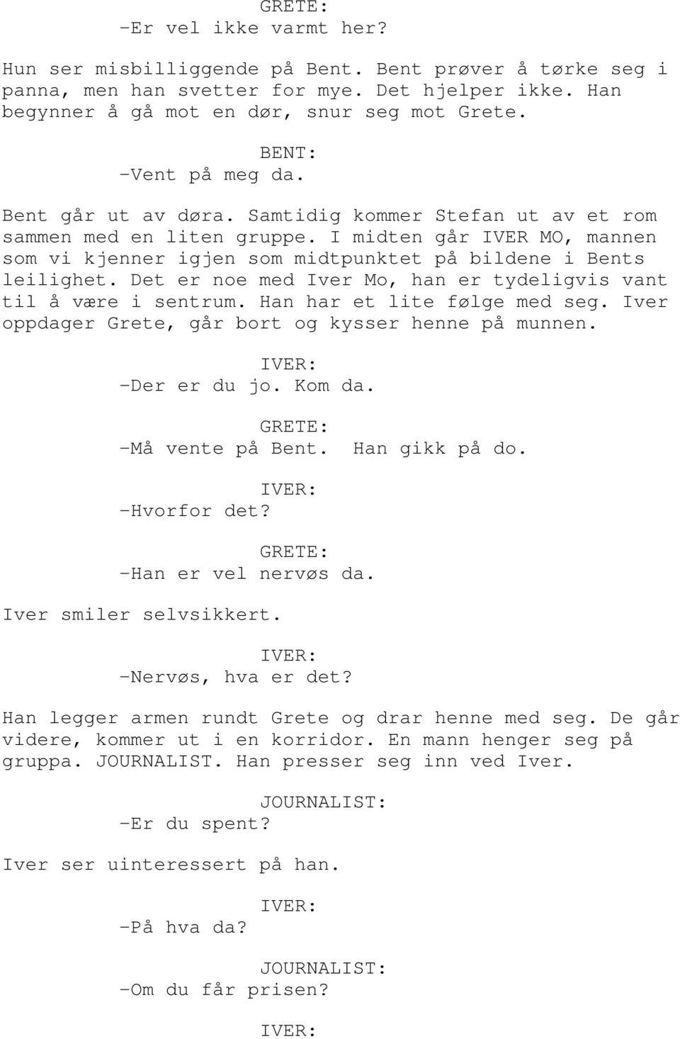 Det er noe med Iver Mo, han er tydeligvis vant til å være i sentrum. Han har et lite følge med seg. Iver oppdager Grete, går bort og kysser henne på munnen. -Der er du jo. Kom da.