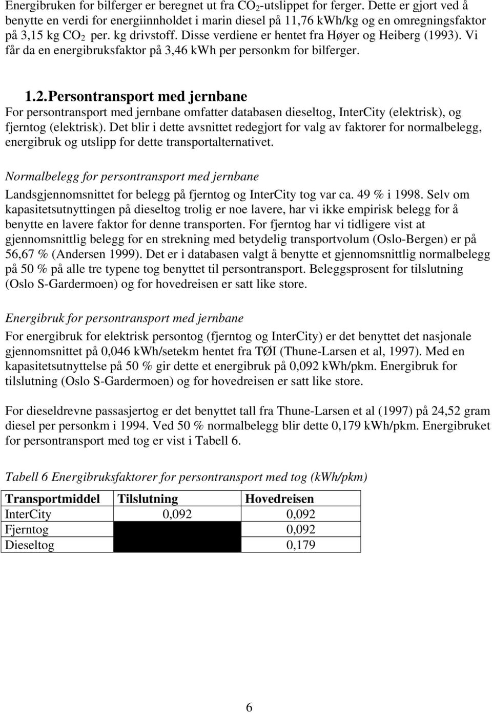 Vi får da en energibruksfaktor på 3,46 kwh per personkm for bilferger. 1.2.