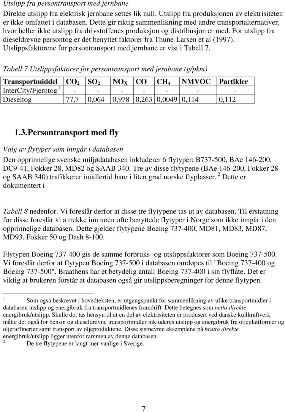 For utslipp fra dieseldrevne persontog er det benyttet faktorer fra Thune-Larsen et al (1997). Utslippsfaktorene for persontransport med jernbane er vist i Tabell 7.