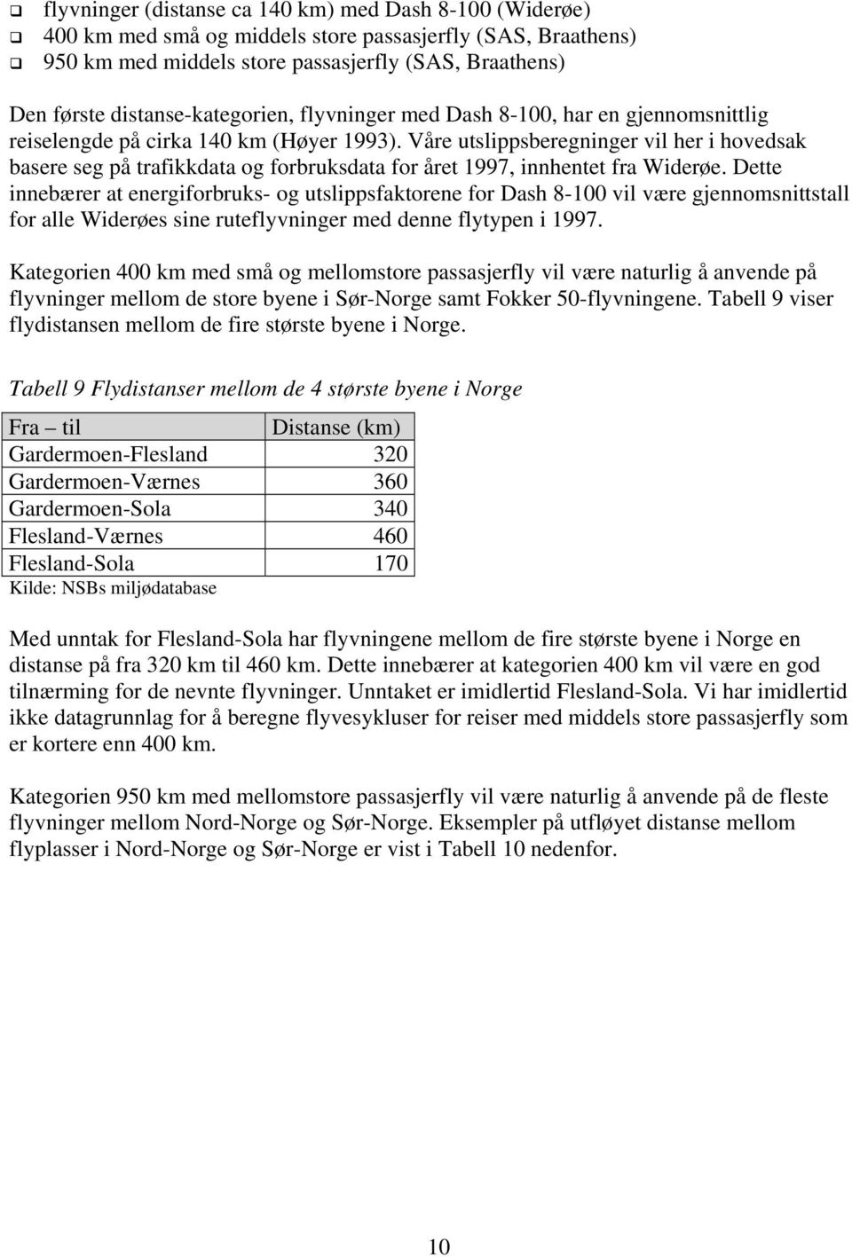 Våre utslippsberegninger vil her i hovedsak basere seg på trafikkdata og forbruksdata for året 1997, innhentet fra Widerøe.