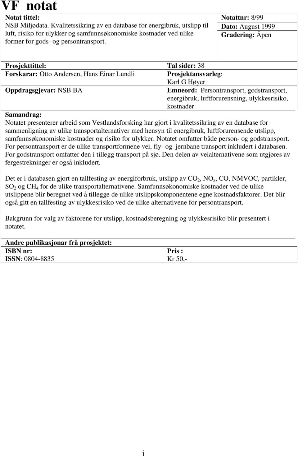 Notattnr: 8/99 Dato: August 1999 Gradering: Åpen Prosjekttittel: Tal sider: 38 Forskarar: Otto Andersen, Hans Einar Lundli Prosjektansvarleg: Karl G Høyer Oppdragsgjevar: NSB BA Emneord: