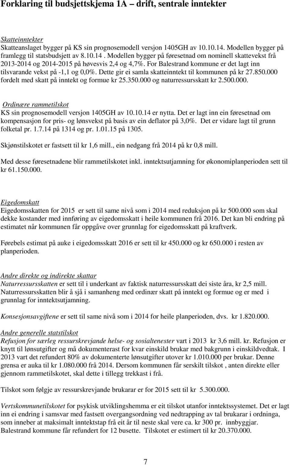 Dette gir ei samla skatteinntekt til kommunen på kr 27.850.000 fordelt med skatt på inntekt og formue kr 25.350.000 og naturressursskatt kr 2.500.000. Ordinære rammetilskot KS sin prognosemodell versjon 1405GH av 10.