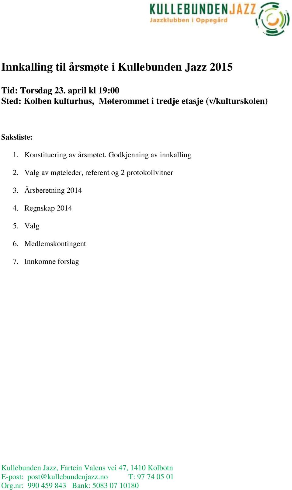 Saksliste: 1. Konstituering av årsmøtet. Godkjenning av innkalling 2.