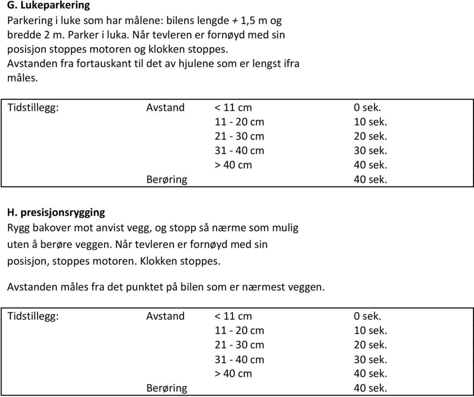 11-20 cm 10 sek. 21-30 cm 20 sek. 31-40 cm 30 sek. > 40 cm 40 sek. Berøring 40 sek. H.